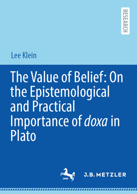 The Value of Belief: On the Epistemological and Practical Importance of Doxa in Plato-cover