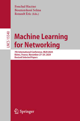 Machine Learning for Networking: 7th International Conference, Mln 2024, Reims, France, November 27-29, 2024, Revised Selected Papers-cover