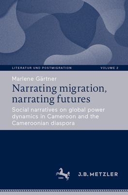 Narrating Migration, Narrating Futures: Social Narratives on Global Power Dynamics in Cameroon and the Cameroonian Diaspora-cover