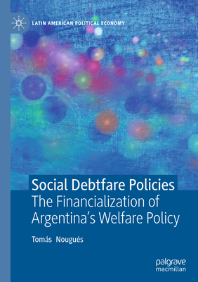 Social Debtfare Policies: The Financialization of Argentina's Welfare Policy-cover
