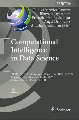 Computational Intelligence in Data Science: 8th Ifip Tc 12 International Conference, Iccids 2025, Chennai, India, February 12-14, 2025, Revised Select-cover