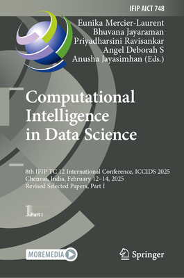 Computational Intelligence in Data Science: 8th Ifip Tc 12 International Conference, Iccids 2025, Chennai, India, February 12-14, 2025, Revised Select-cover