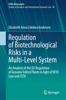 Regulation of Biotechnological Risks in a Multi-Level System: An Analysis of the EU Regulation of Genome Edited Plants in Light of Wto Law and CETA-cover