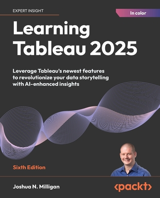 Learning Tableau 2025 - Sixth Edition: Leverage Tableau's newest features to revolutionize your data storytelling with AI-enhanced insights-cover