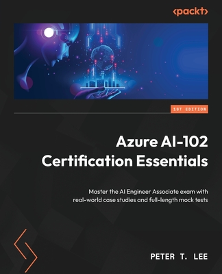 Azure AI-102 Certification Essentials: Master the AI Engineer Associate exam with real-world case studies and full-length mock tests-cover