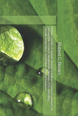 Nature Credits: A Global Climate Solutions Finance Explainer on Sustainable Finance, Biodiversity Markets, ESG Investing, Climate Adaptation, and Natu-cover