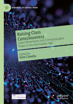 Raising Class Consciousness: Labor Movements and Communication Power in the Information Age-cover