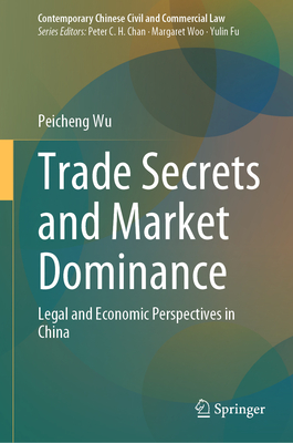 Trade Secrets and Market Dominance: Legal and Economic Perspectives in China-cover