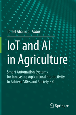 Iot and AI in Agriculture: Smart Automation Systems for Increasing Agricultural Productivity to Achieve Sdgs and Society 5.0-cover