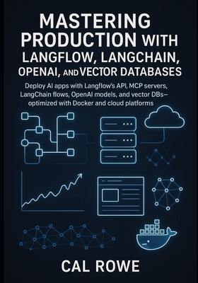Mastering Production with Langflow, LangChain, OpenAI, and Vector Databases: Deploy AI apps with Langflow's API, MCP servers, LangChain flows, OpenAI-cover