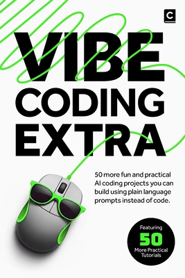 Vibe Coding Extra: 50 More Fun and Practical AI Coding Projects You Can Build Using Plain Language Prompts Instead of Code.-cover