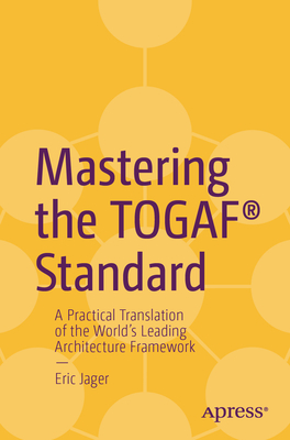 Mastering the Togaf(r) Standard: A Practical Translation of the World's Leading Architecture Framework-cover