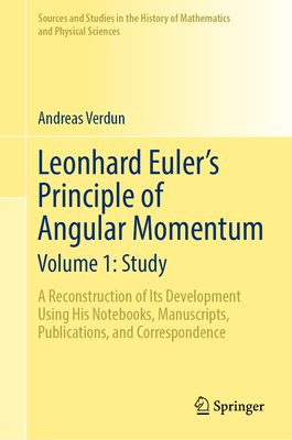 Leonhard Euler's Principle of Angular Momentum Volume 1: Study: A Reconstruction of Its Development Using His Notebooks, Manuscripts, Publications, an-cover