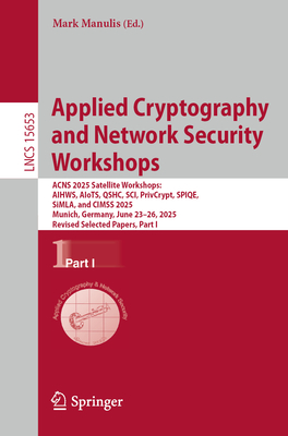 Applied Cryptography and Network Security Workshops: Acns 2025 Satellite Workshops: Aihws, Aiots, Qshc, Sci, Privcrypt, Spiqe, Simla, and Cimss 2025,-cover