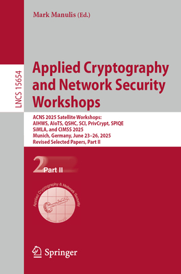Applied Cryptography and Network Security Workshops: Acns 2025 Satellite Workshops: Aihws, Aiots, Qshc, Sci, Privcrypt, Spiqe, Simla, and Cimss 2025,-cover