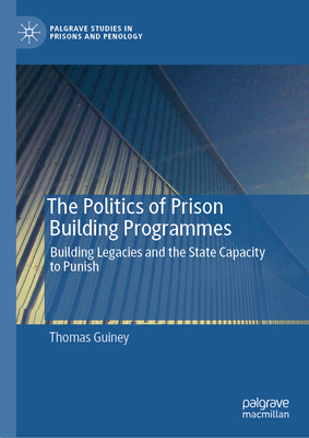 The Politics of Prison Building Programmes: Building Legacies and the State Capacity to Punish-cover