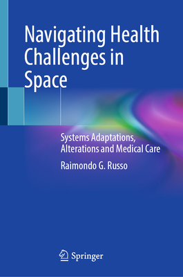 Navigating Health Challenges in Space: Systems Adaptations, Alterations and Medical Care-cover