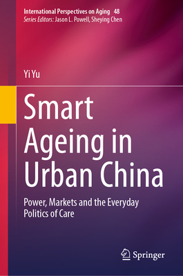 Smart Ageing in Urban China: Power, Markets and the Everyday Politics of Care-cover