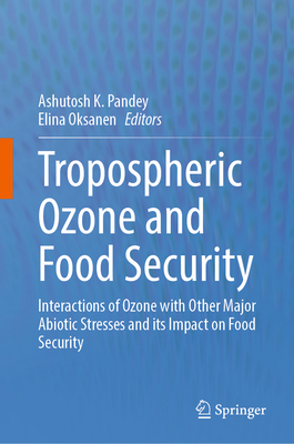 Tropospheric Ozone and Food Security: Interactions of Ozone with Other Major Abiotic Stresses and Its Impact on Food Security-cover
