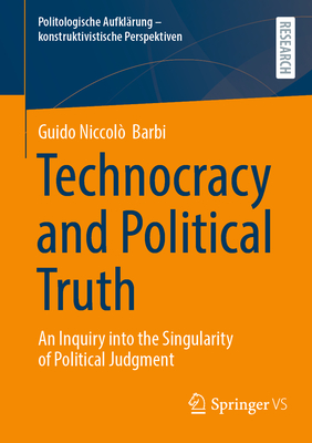 Technocracy and Political Truth: An Inquiry Into the Singularity of Political Judgment-cover