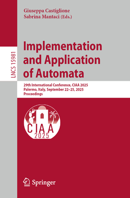 Implementation and Application of Automata: 29th International Conference, Ciaa 2025, Palermo, Italy, September 22-25, 2025, Proceedings-cover