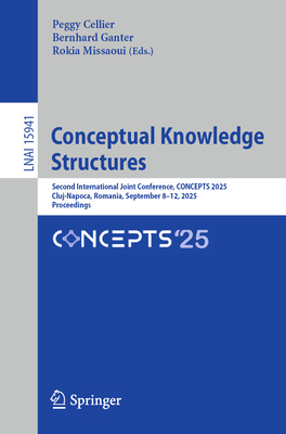 Conceptual Knowledge Structures: Second International Joint Conference, Concepts 2025, Cluj-Napoca, Romania, September 8-12, 2025, Proceedings-cover
