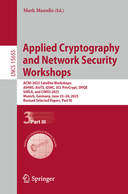 Applied Cryptography and Network Security Workshops: Acns 2025 Satellite Workshops: Aihws, Aiots, Qshc, Sci, Privcrypt, Spiqe, Simla, and Cimss 2025,-cover