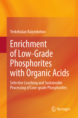Enrichment of Low-Grade Phosphorites with Organic Acids: Selective Leaching and Sustainable Processing of Low-Grade Phosphorites-cover