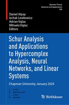 Schur Analysis and Applications to Hypercomplex Analysis, Neural Networks, and Linear Systems: Chapman University, January 2024-cover