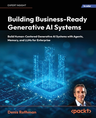 Building Business-Ready Generative AI Systems: Build Human-Centered Generative AI Systems with Agents, Memory, and LLMs for Enterprise-cover