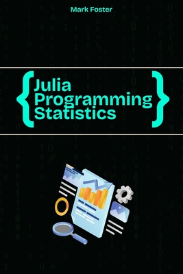 Julia Programming for Statistics: Statistical Methods and Applications Using Julia's Powerful Tools-cover