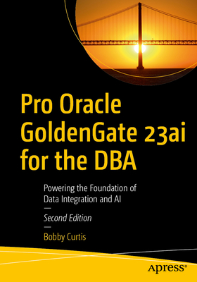 Pro Oracle Goldengate 23ai for the DBA: Powering the Foundation of Data Integration and AI-cover