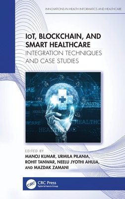 Iot, Blockchain, and Smart Healthcare: Integration Techniques and Case Studies-cover