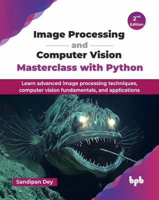 Image Processing and Computer Vision Masterclass with Python: Learn advanced image processing techniques, computer vision fundamentals, and applicatio-cover