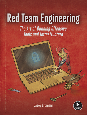 Red Team Engineering: The Art of Building Offensive Tools and Infrastructure-cover
