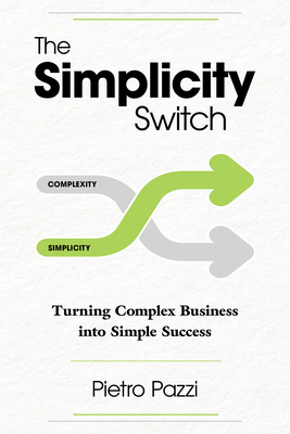 The Simplicity Switch: Turning Complex Business Into Simple Success-cover