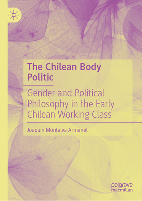 The Chilean Body Politic: Gender and Political Philosophy in the Early Chilean Working Class-cover