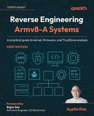 Reverse Engineering Armv8-A Systems: A practical guide to kernel, firmware, and TrustZone analysis-cover
