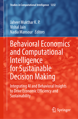 Behavioral Economics and Computational Intelligence for Sustainable Decision Making: Integrating AI and Behavioral Insights to Drive Economic Efficien-cover
