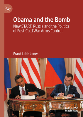 Obama and the Bomb: New Start, Russia and the Politics of Post-Cold War Arms Control-cover