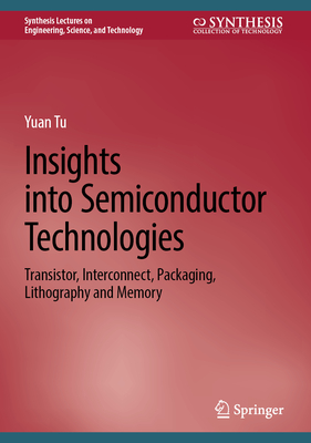 Insights Into Semiconductor Technologies: Transistor, Interconnect, Packaging, Lithography and Memory-cover