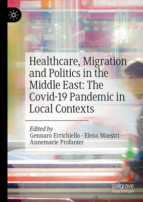 Healthcare, Migration and Politics in the Middle East: The Covid-19 Pandemic in Local Contexts-cover