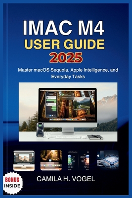 iMac M4 User Guide 2025: Master macOS Sequoia, Apple Intelligence, and Everyday Tasks-cover