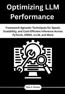 Optimizing LLM Performance: Framework-Agnostic Techniques for Speed, Scalability, and Cost-Efficient Inference Across PyTorch, ONNX, vLLM, and More-cover