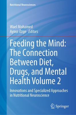 Feeding the Mind: The Connection Between Diet, Drugs, and Mental Health Volume 2: Innovations and Specialized Approaches in Nutritional Neuroscience-cover