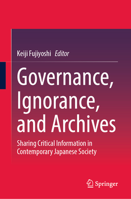 Governance, Ignorance, and Archives: Sharing Critical Information in Contemporary Japanese Society-cover