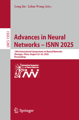 Advances in Neural Networks - Isnn 2025: 19th International Symposium on Neural Networks, Zhangye, China, August 22-24, 2025, Proceedings-cover