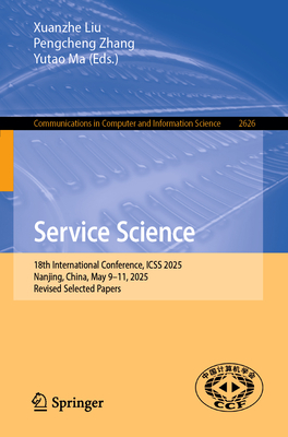 Service Science: 18th International Conference, Icss 2025, Nanjing, China, May 9-11, 2025, Revised Selected Papers-cover