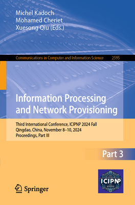 Information Processing and Network Provisioning: Third International Conference, Icipnp 2024 Fall, Qingdao, China, November 8-10, 2024, Proceedings, P-cover