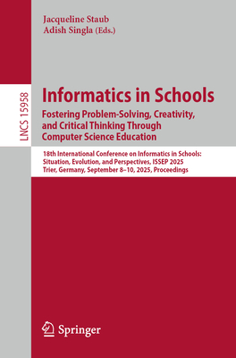 Informatics in Schools. Fostering Problem-Solving, Creativity, and Critical Thinking Through Computer Science Education: 18th International Conference-cover
